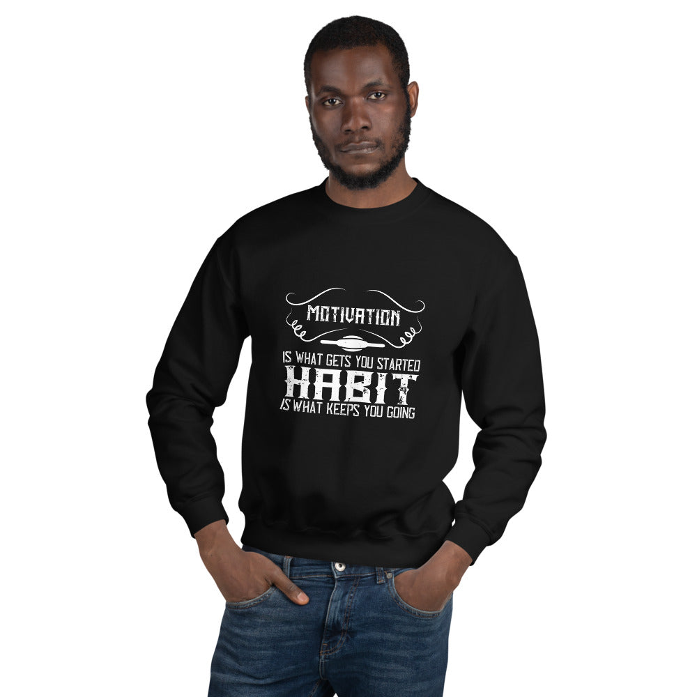 Motivation is what gets you started. Habit is what keeps you going - Unisex Sweatshirt