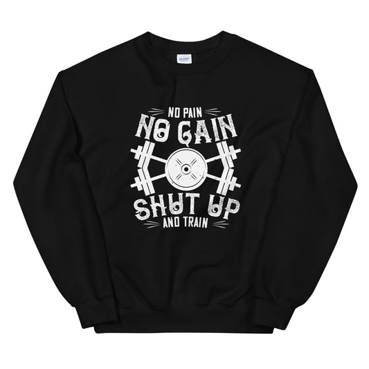 No pain, no gain. Shut up and train - Unisex Sweatshirt