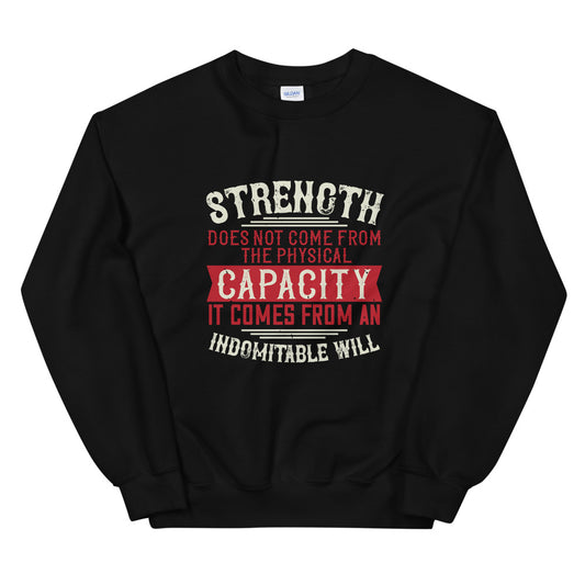 Strength does not come from the physical capacity. It comes from an indomitable will - Unisex Sweatshirt