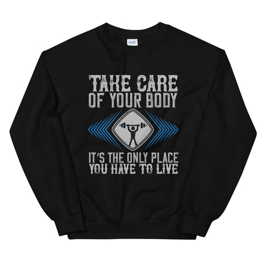 Take care of your body. It’s the only place you have to live - Unisex Sweatshirt