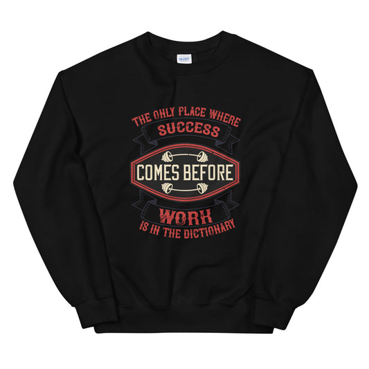 The only place where success comes before work is in the dictionary - Unisex Sweatshirt