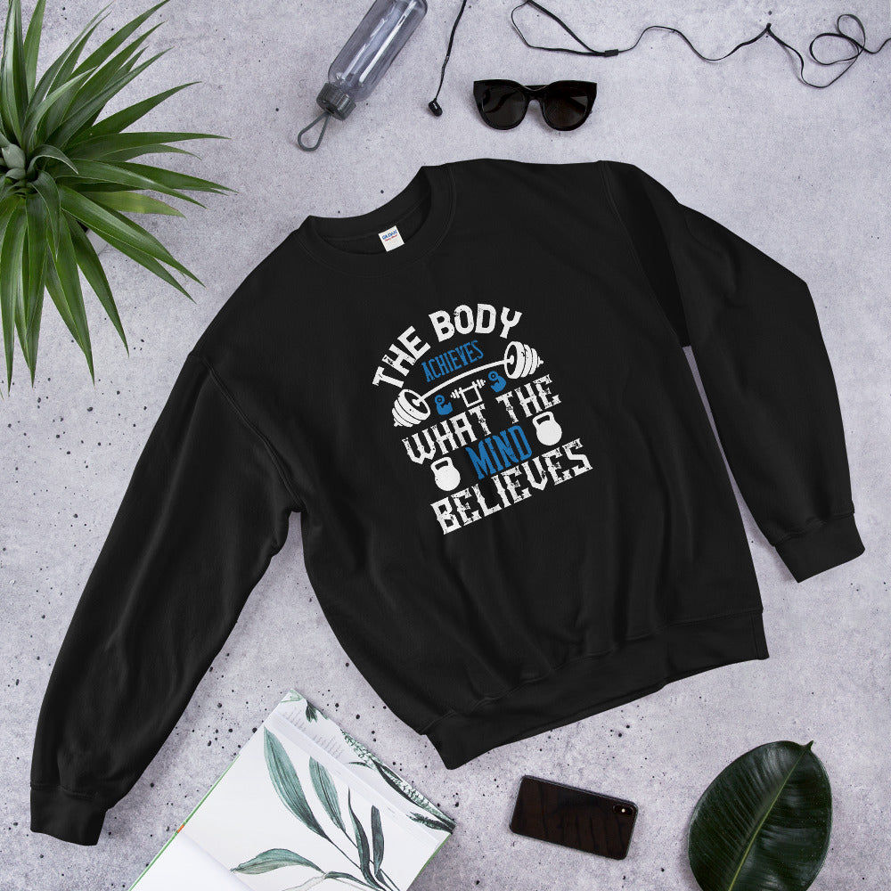 The body achieves what the mind believes - Unisex Sweatshirt