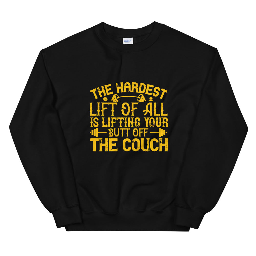 The hardest lift of all is lifting your butt off the couch - Unisex Sweatshirt