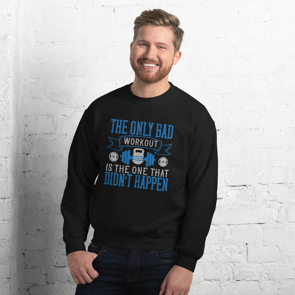 The only bad workout is the one that didn’t happen - Unisex Sweatshirt