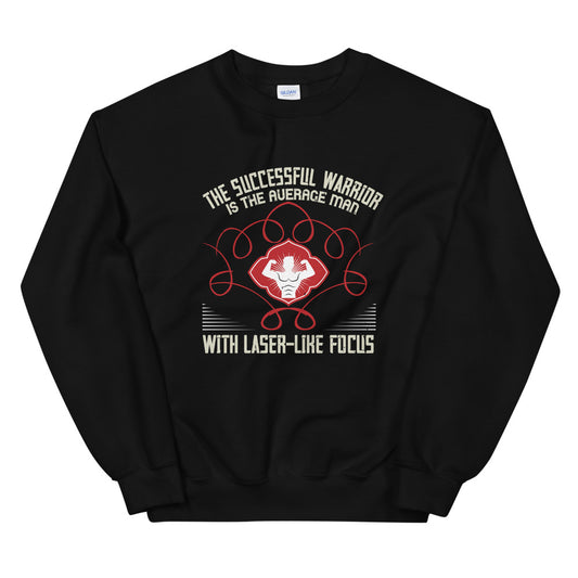 The successful warrior is the average man, with laser-like focus - Unisex Sweatshirt