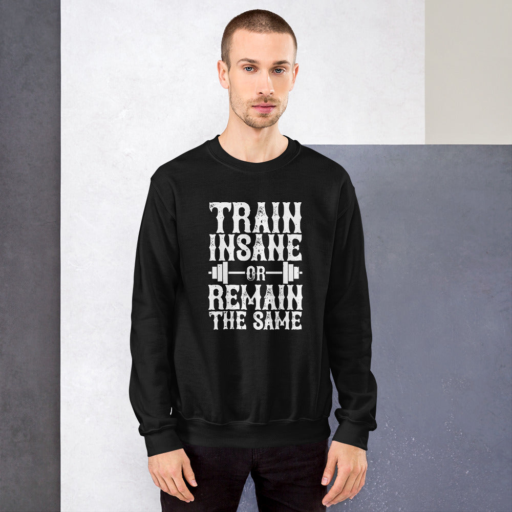 Train insane or remain the same - Unisex Sweatshirt