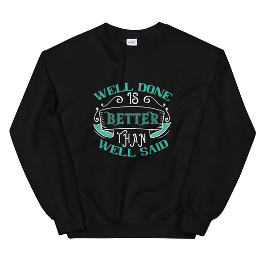 Well done is better than well said - Unisex Sweatshirt