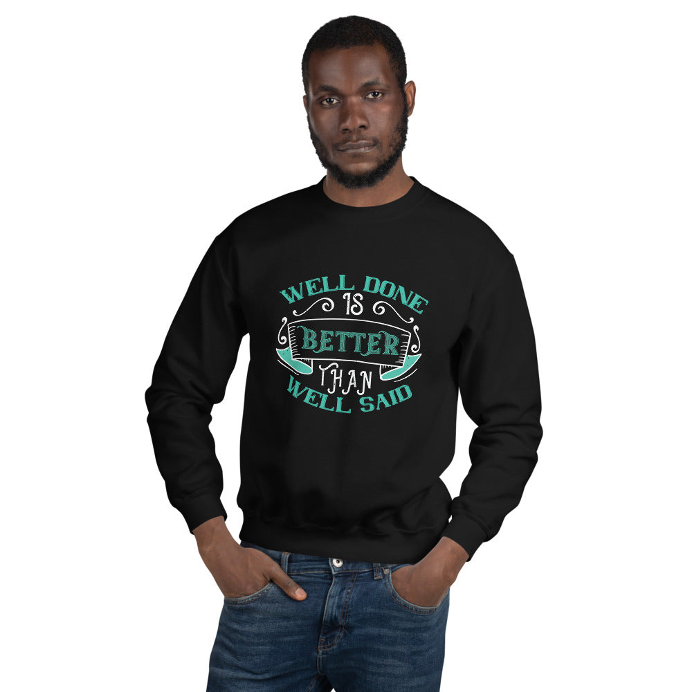 Well done is better than well said - Unisex Sweatshirt