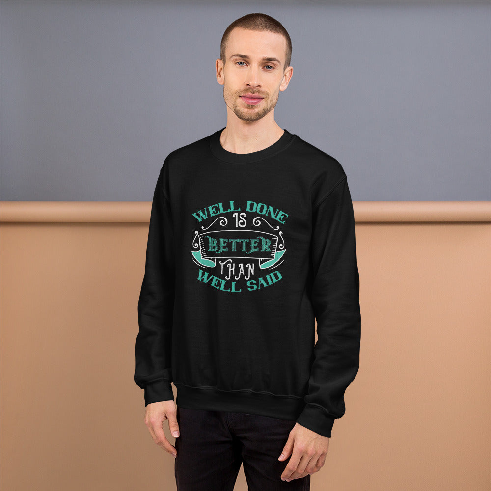 Well done is better than well said - Unisex Sweatshirt