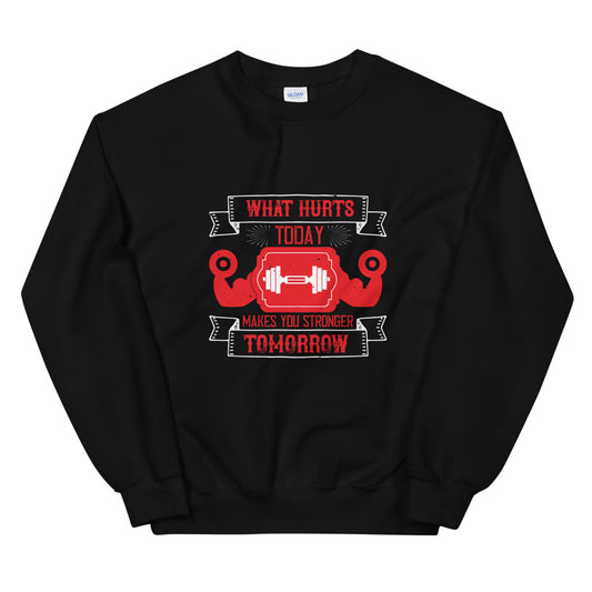 What hurts today makes you stronger tomorrow - Unisex Sweatshirt