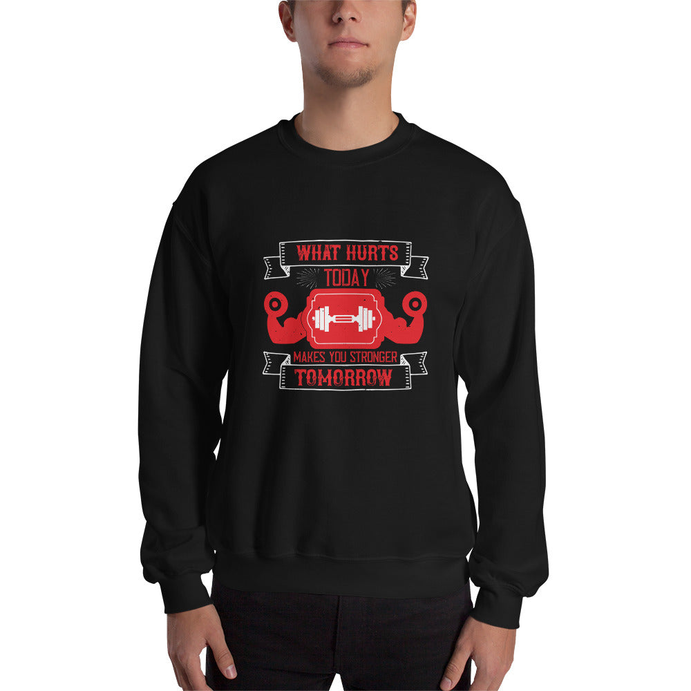 What hurts today makes you stronger tomorrow - Unisex Sweatshirt