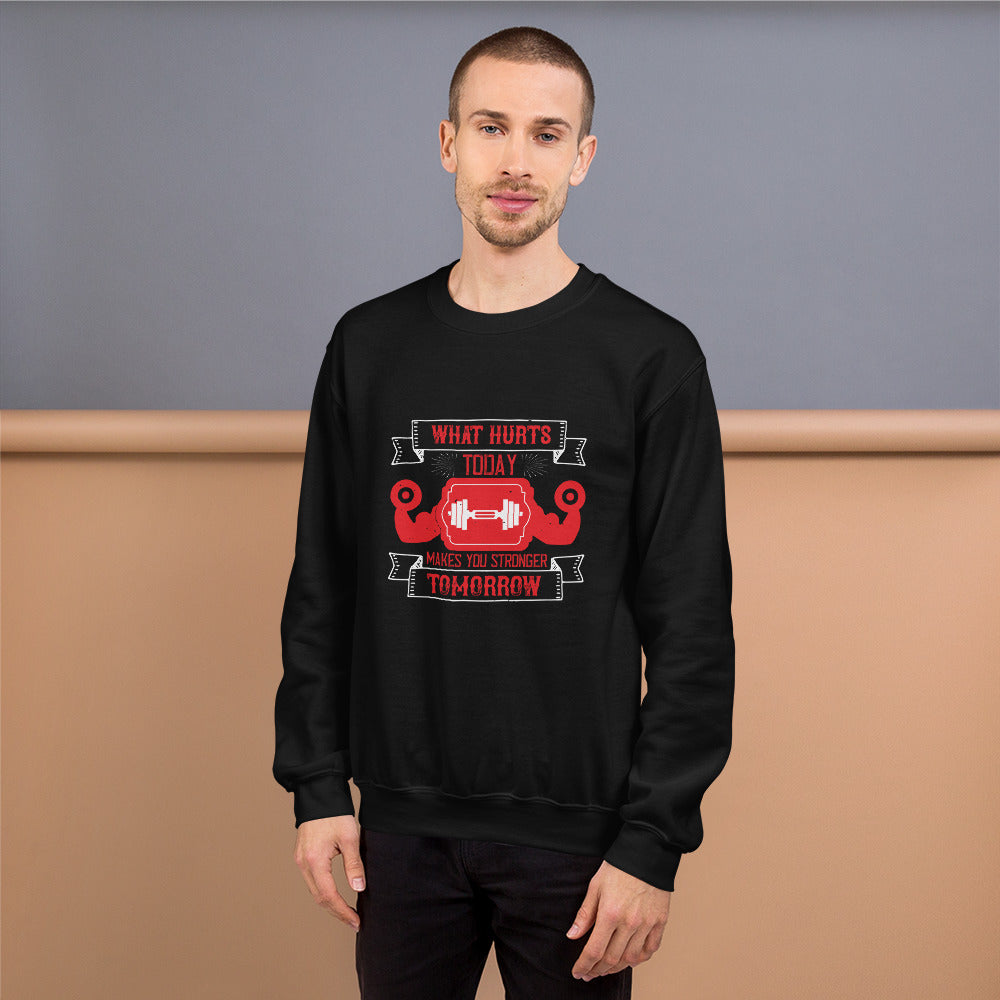 What hurts today makes you stronger tomorrow - Unisex Sweatshirt