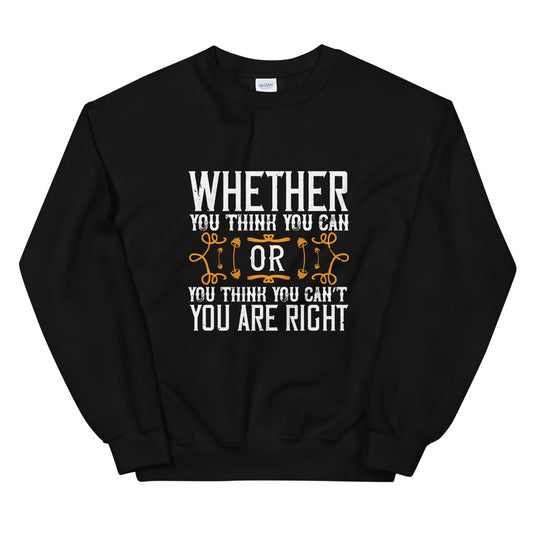 Whether you think you can, or you think you can’t, you’re right - Unisex Sweatshirt