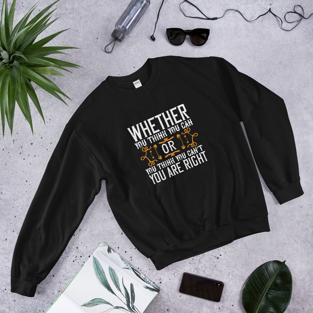 Whether you think you can, or you think you can’t, you’re right - Unisex Sweatshirt