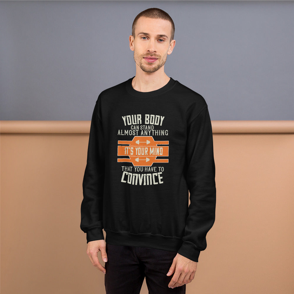 Your body can stand almost anything. It’s your mind that you have to convince - Unisex Sweatshirt