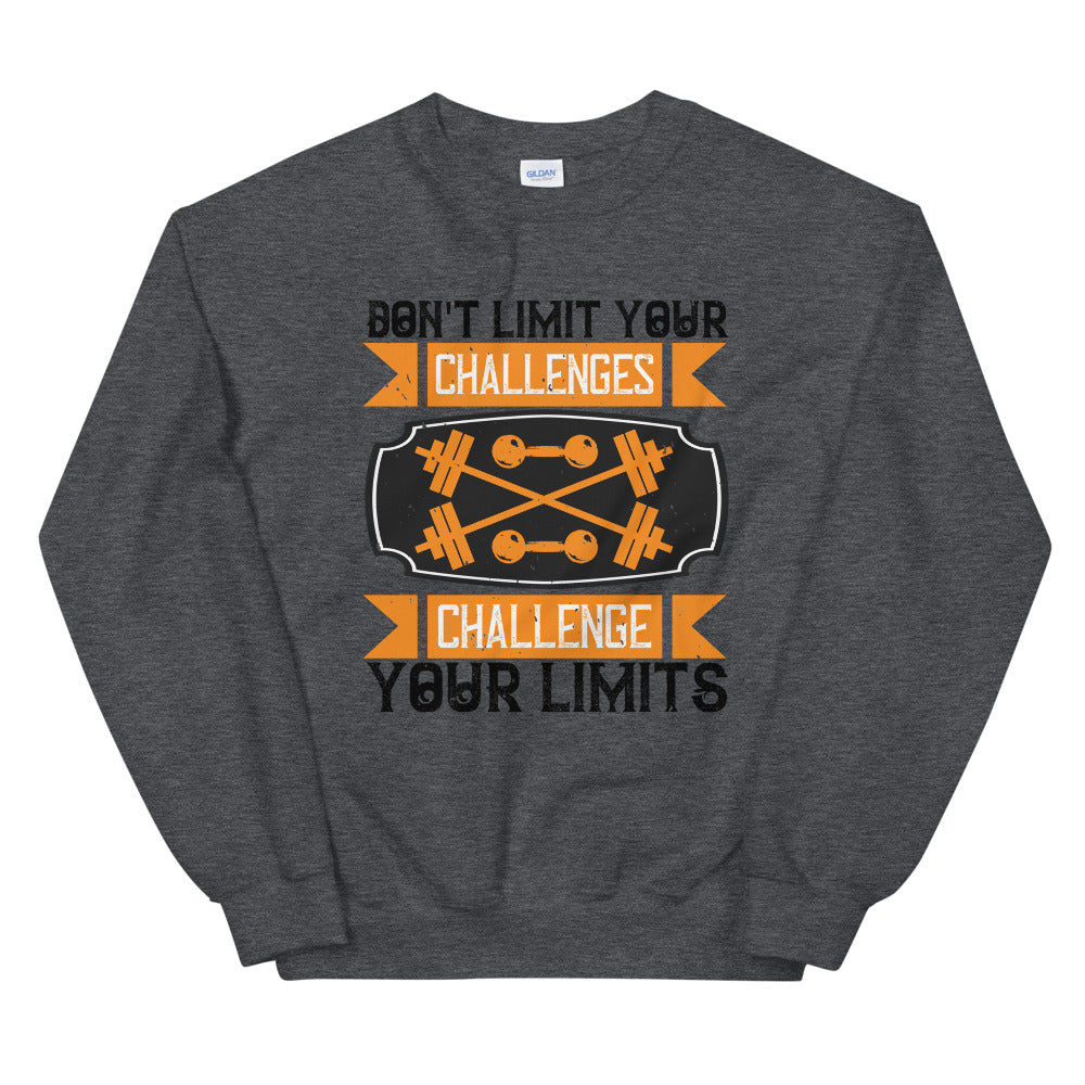 Don't Limit Your Challenges Challenge Your Limits - Unisex Sweatshirt