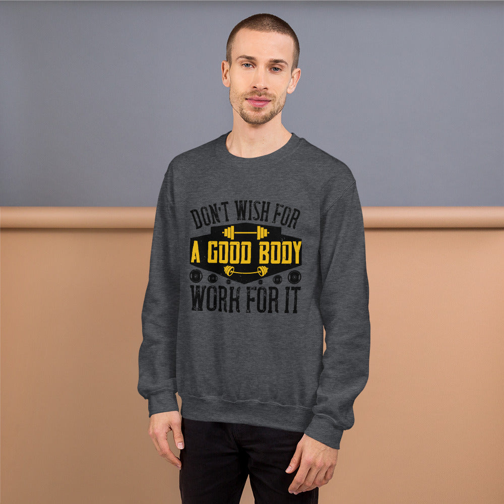Don’t wish for a good body, work for it - Unisex Sweatshirt
