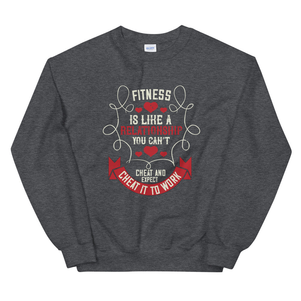 Fitness is like a relationship. You can’t cheat and expect it to work - Unisex Sweatshirt