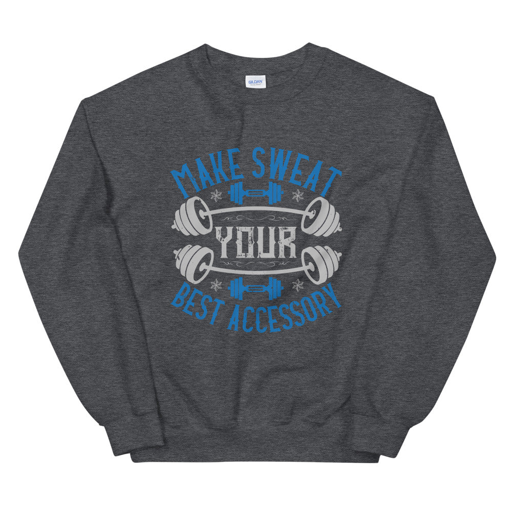 Make Sweat Your Best Accessory - Unisex Sweatshirt