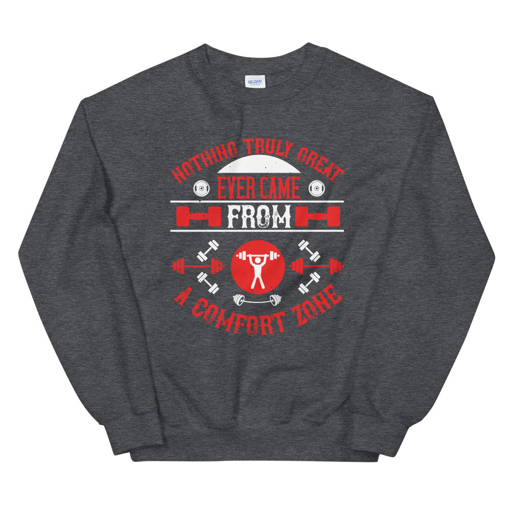 Nothing truly great ever came from a comfort zone - Unisex Sweatshirt