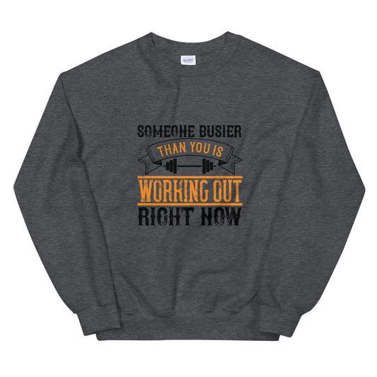 Someone busier than you is working out right now - Unisex Sweatshirt