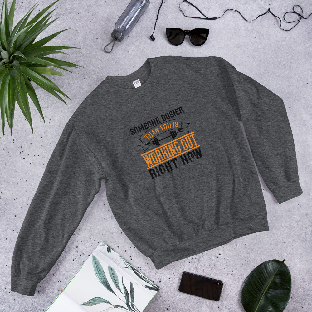 Someone busier than you is working out right now - Unisex Sweatshirt