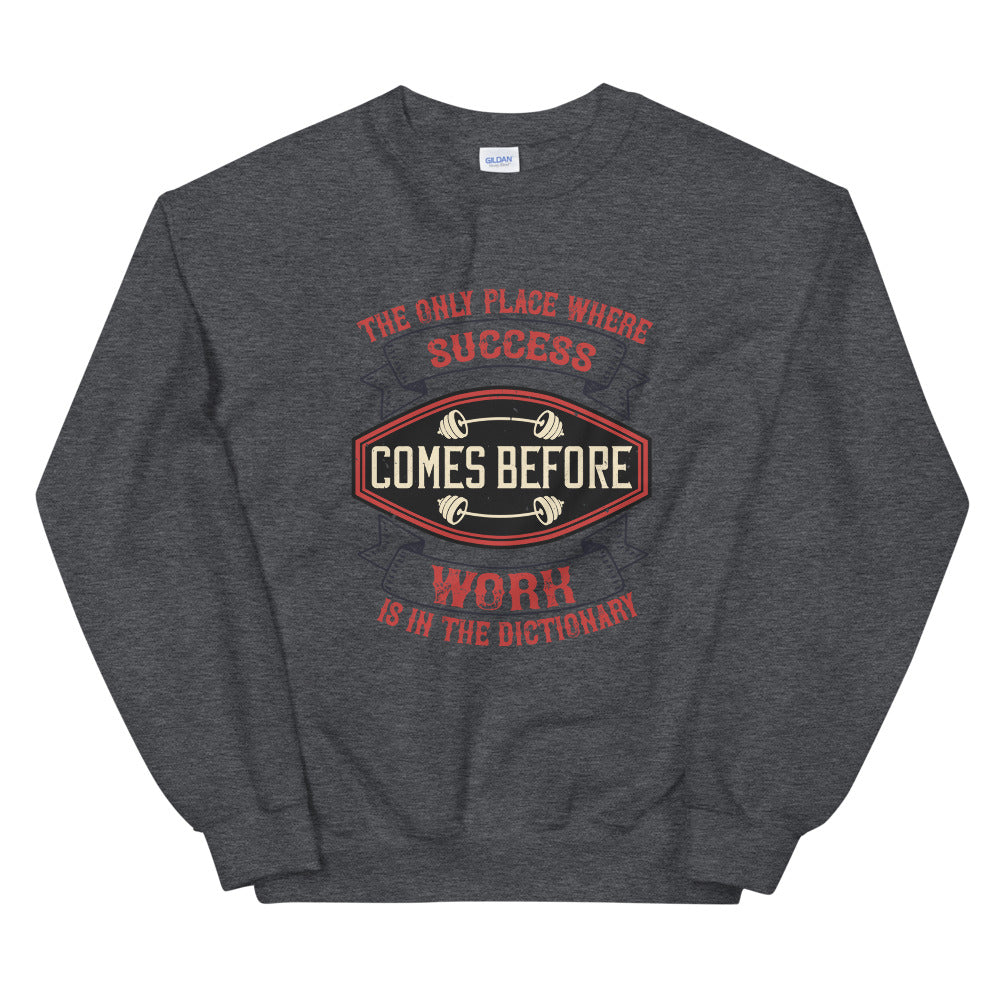 The only place where success comes before work is in the dictionary - Unisex Sweatshirt