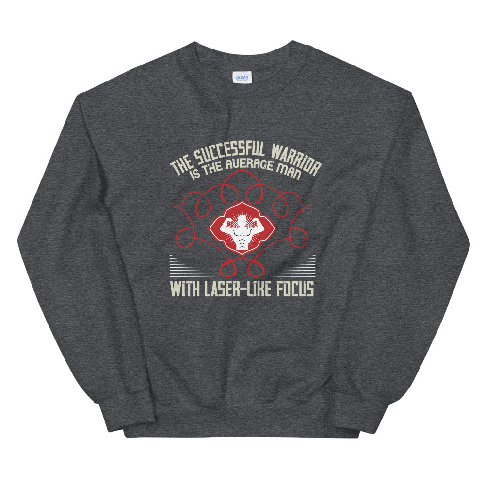 The successful warrior is the average man, with laser-like focus - Unisex Sweatshirt
