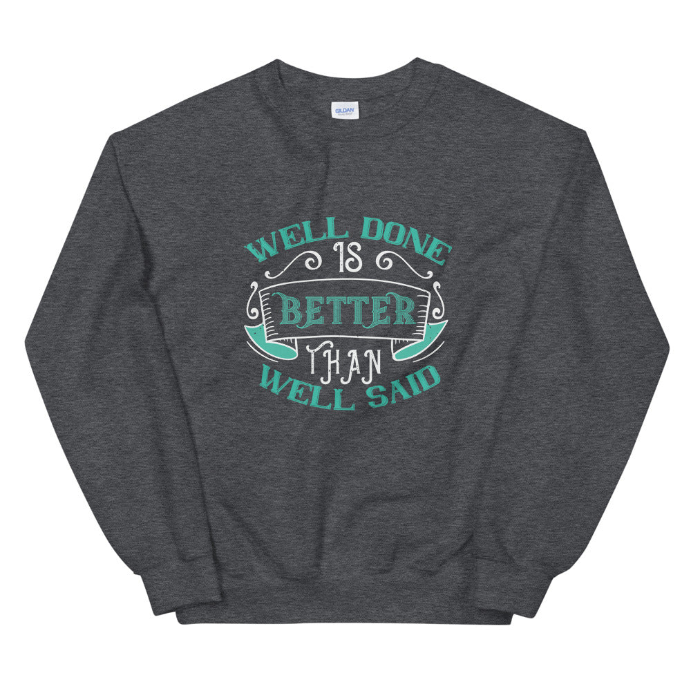 Well done is better than well said - Unisex Sweatshirt