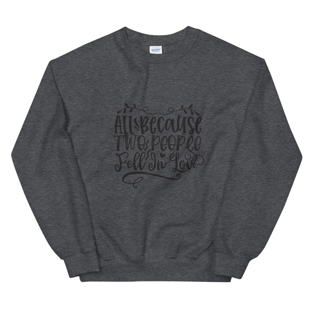 All Because Two People Fell In Love - Unisex Sweatshirt