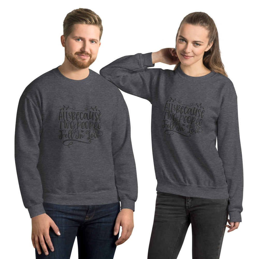 All Because Two People Fell In Love - Unisex Sweatshirt