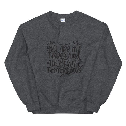 You Are My Today And All Of My Tomorrows - Unisex Sweatshirt