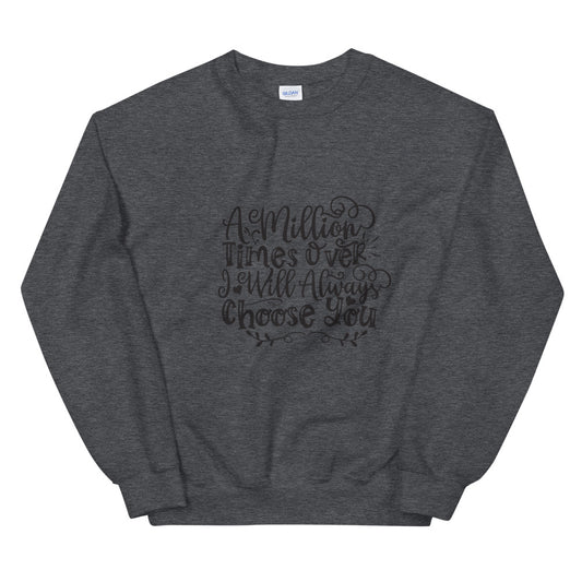 A Million Times Over I Will Always Choose You - Unisex Sweatshirt
