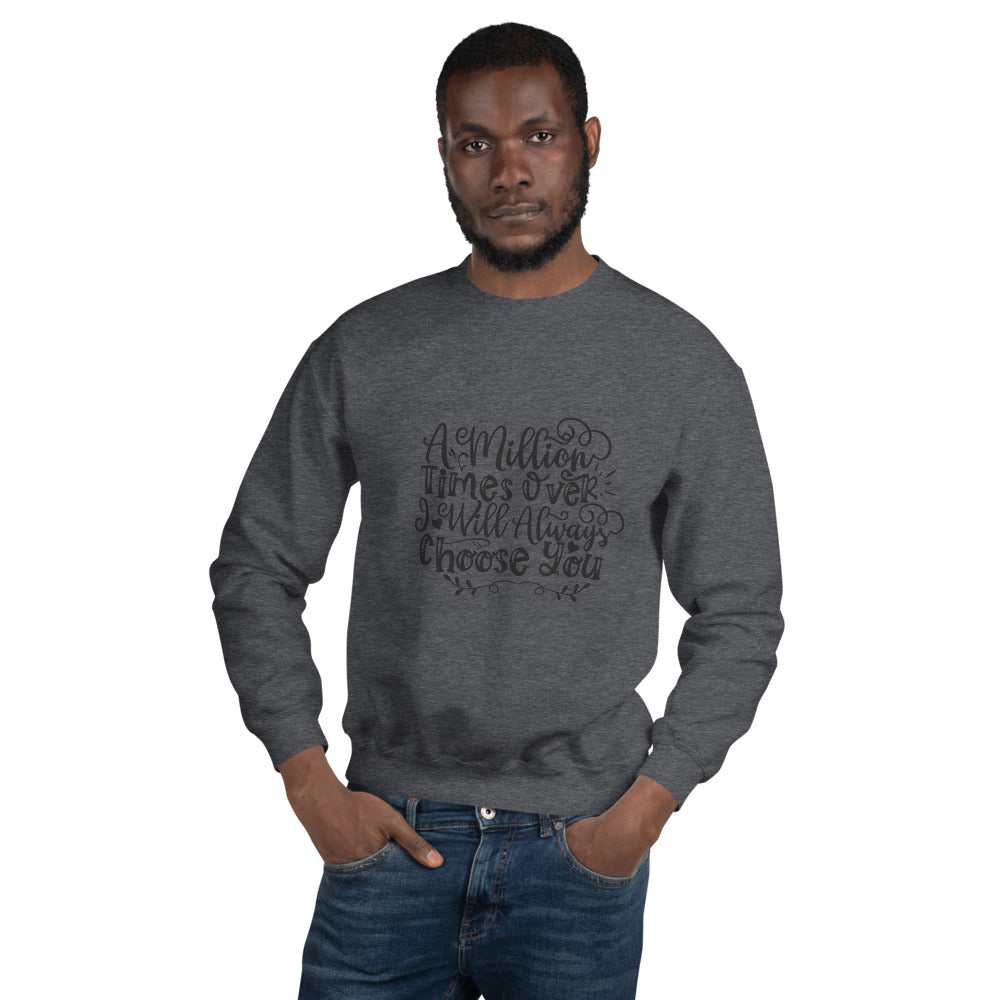 A Million Times Over I Will Always Choose You - Unisex Sweatshirt