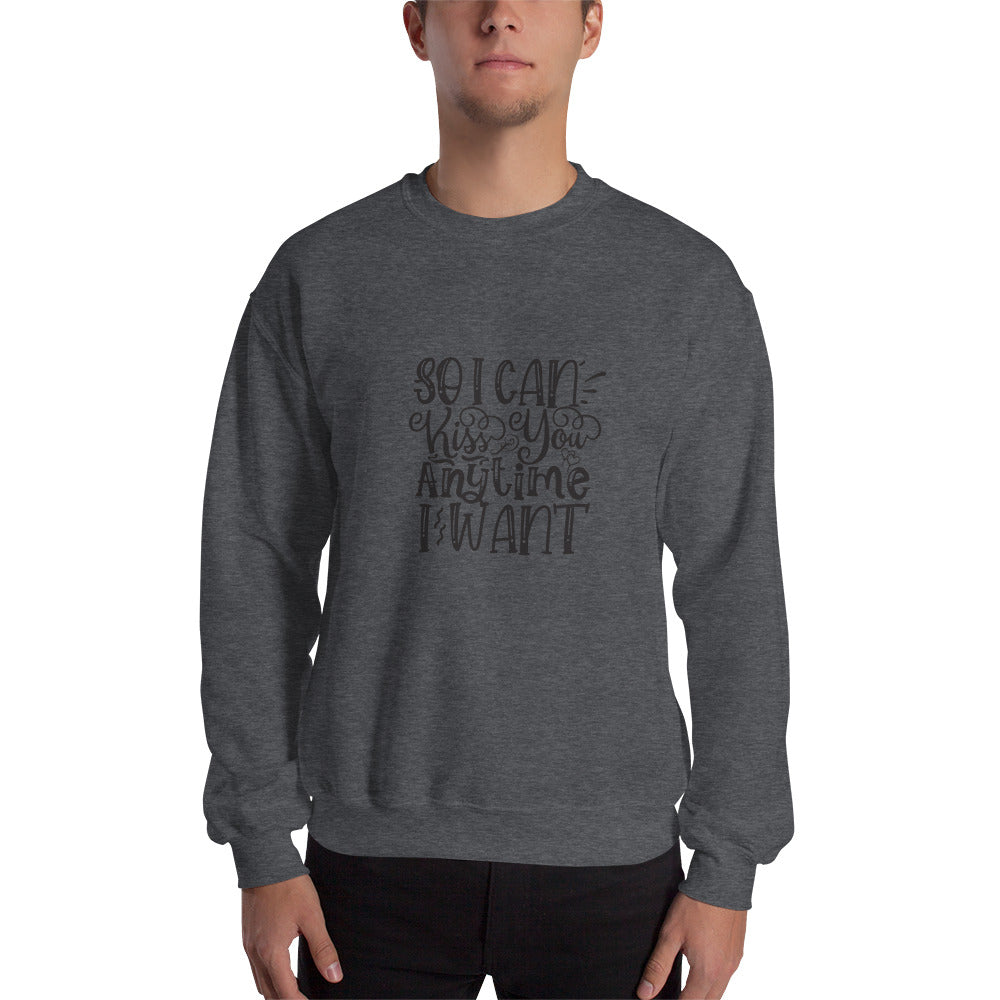 So I Can Kiss You Anytime I Want - Unisex Sweatshirt