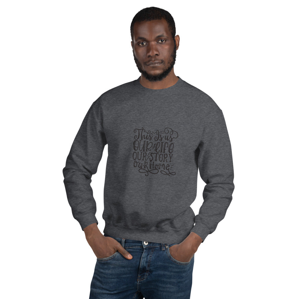 This Is us Our Life Our Story Our Home - Unisex Sweatshirt
