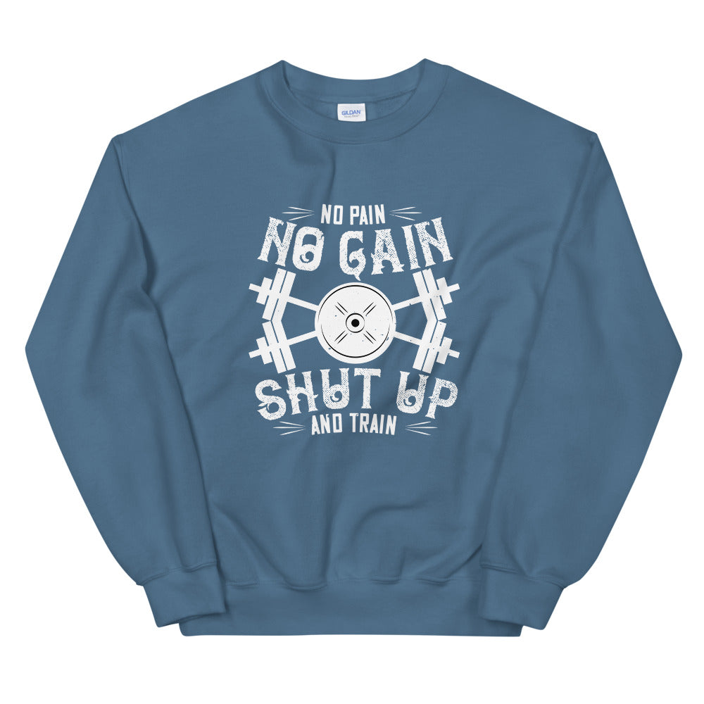 No pain, no gain. Shut up and train - Unisex Sweatshirt
