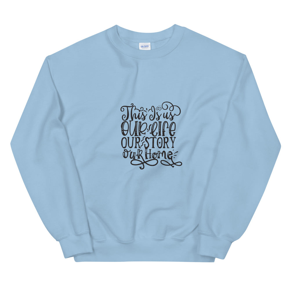 This Is us Our Life Our Story Our Home - Unisex Sweatshirt