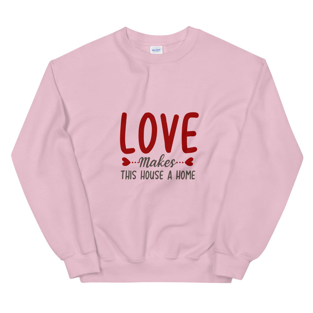 Love makes this house a home - Unisex Sweatshirt