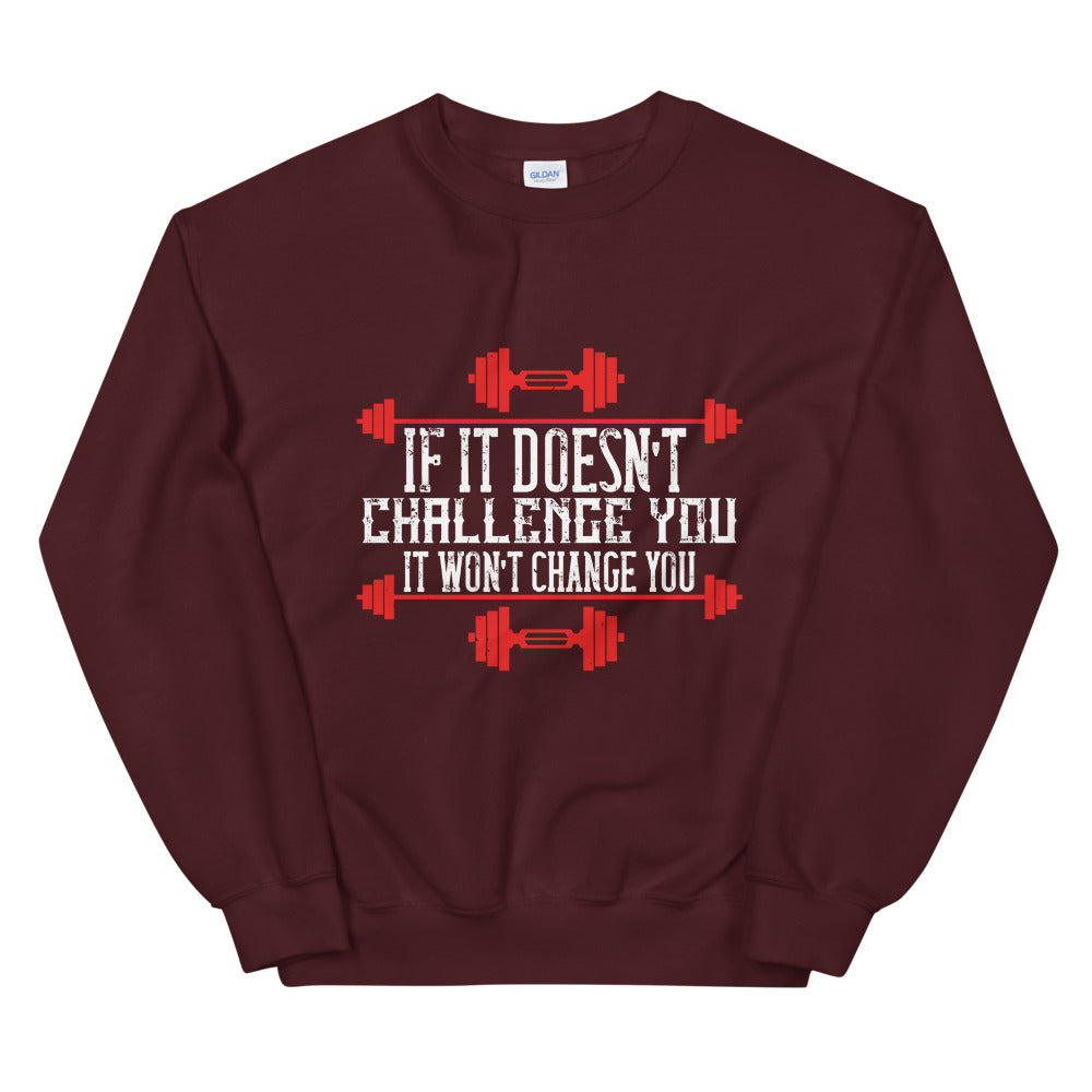 If it doesn’t challenge you, it won’t change you - Unisex Sweatshirt