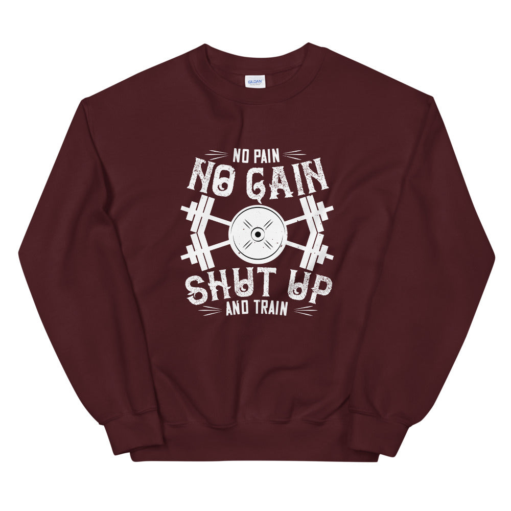 No pain, no gain. Shut up and train - Unisex Sweatshirt