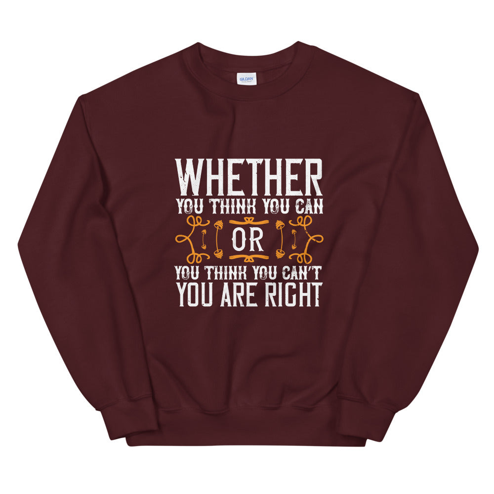Whether you think you can, or you think you can’t, you’re right - Unisex Sweatshirt