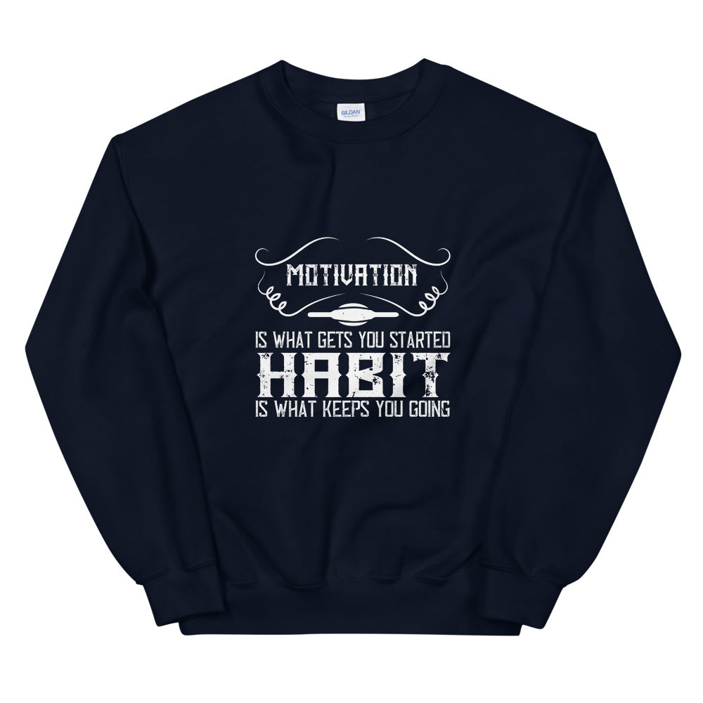 Motivation is what gets you started. Habit is what keeps you going - Unisex Sweatshirt