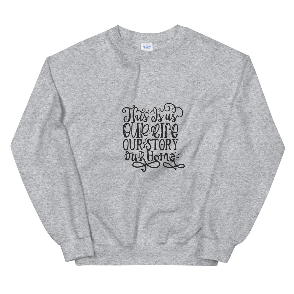 This Is us Our Life Our Story Our Home - Unisex Sweatshirt