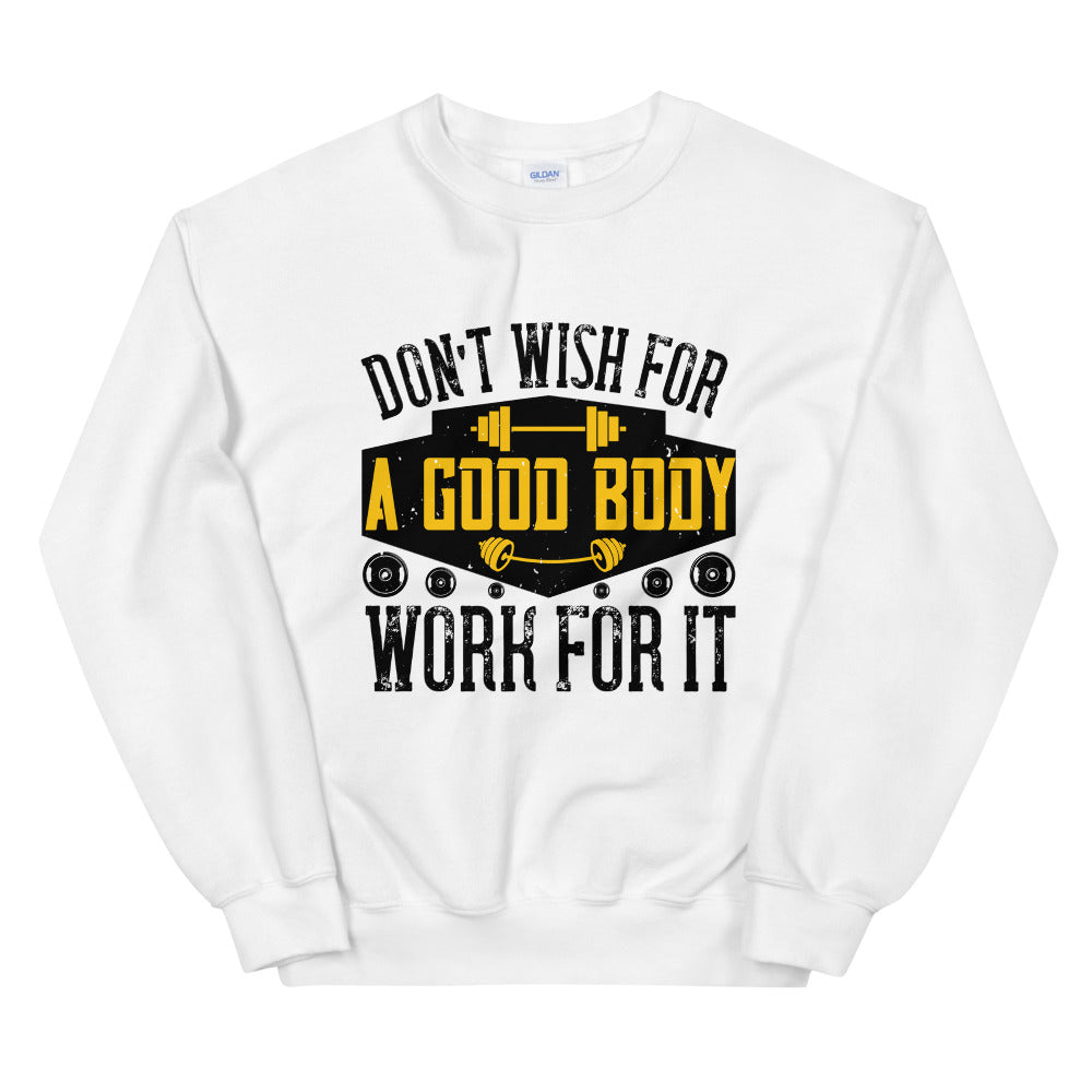 Don’t wish for a good body, work for it - Unisex Sweatshirt