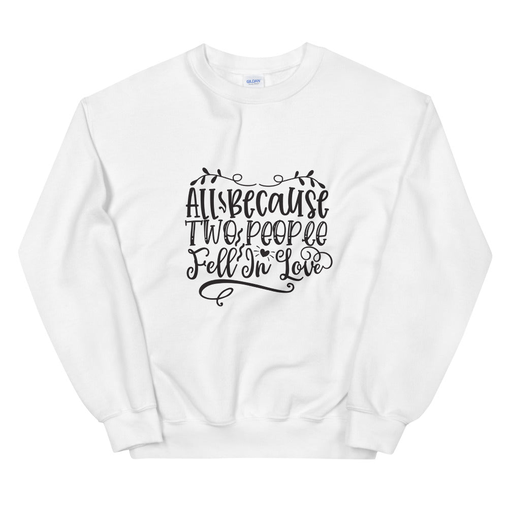All Because Two People Fell In Love - Unisex Sweatshirt