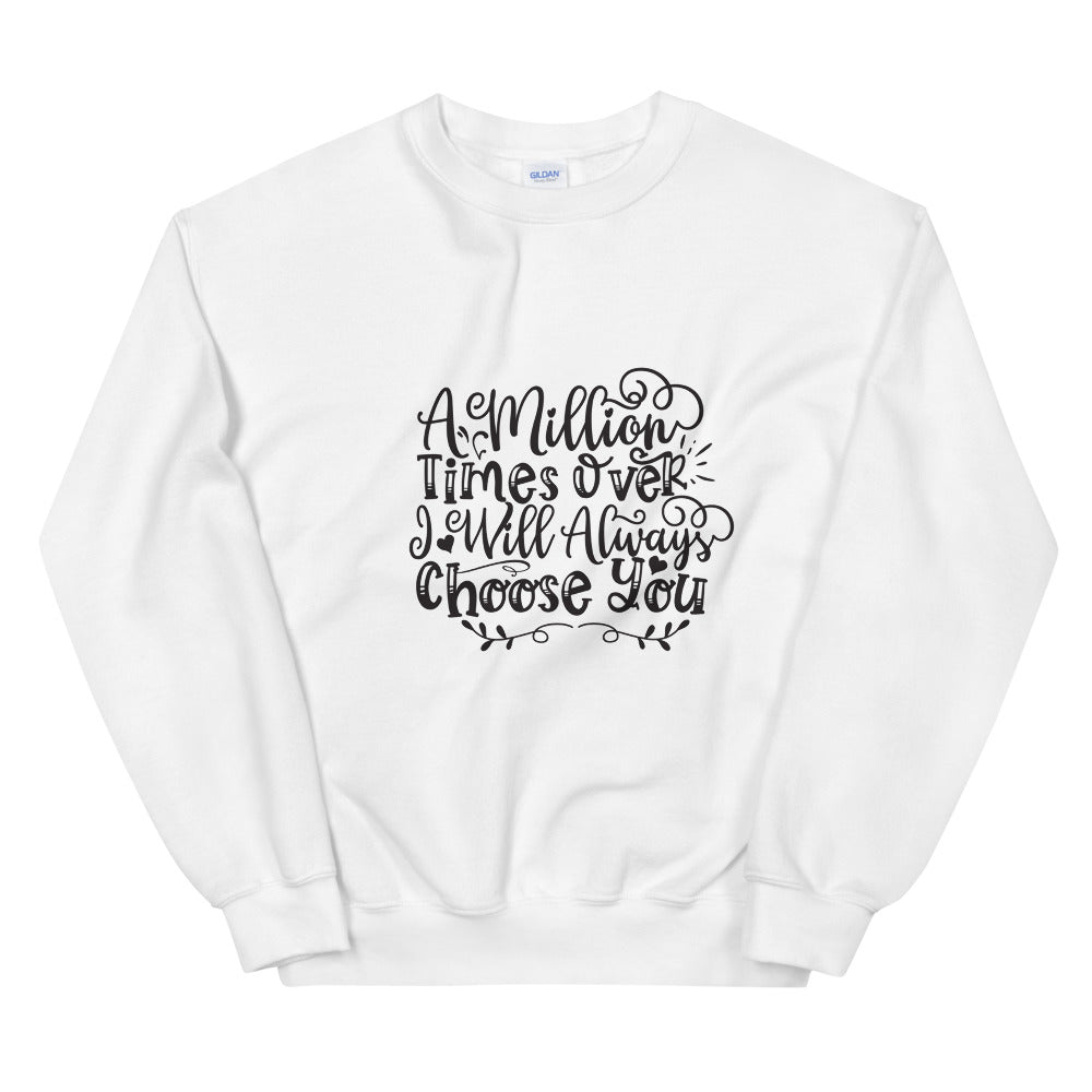 A Million Times Over I Will Always Choose You - Unisex Sweatshirt