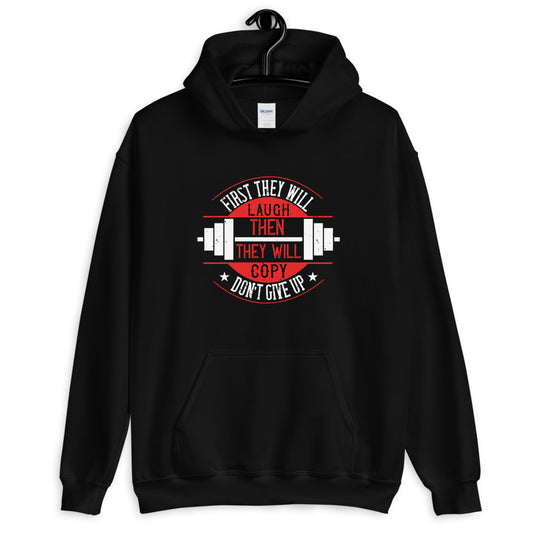 First they will laugh. Then they will copy. Don’t give up - Unisex Hoodie