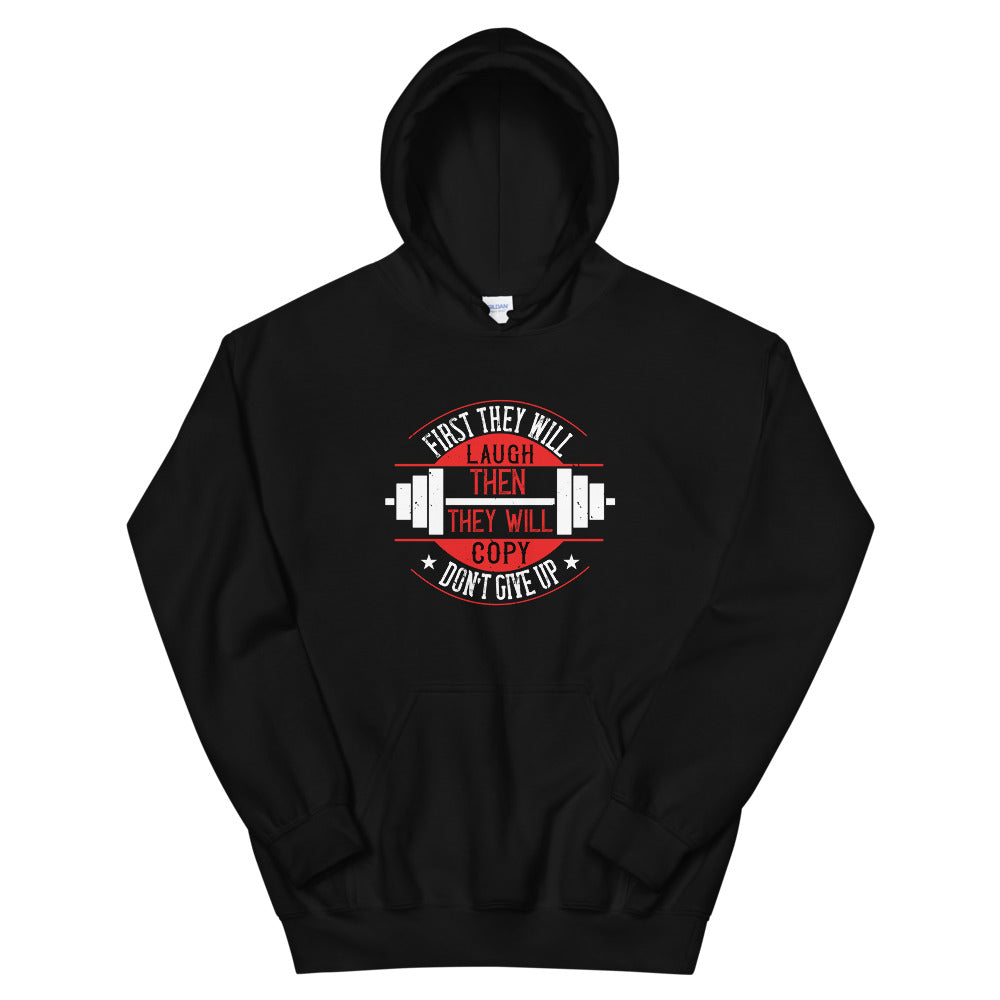 First they will laugh. Then they will copy. Don’t give up - Unisex Hoodie