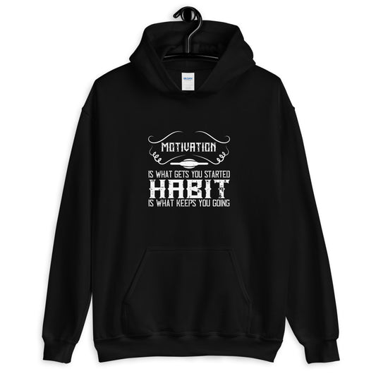 Motivation is what gets you started. Habit is what keeps you going - Unisex Hoodie